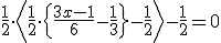 \frac{1}{2}\cdot \left<\frac{1}{2}\cdot \left\{\frac{3x-1}{6} -\frac{1}{3}\right\}-\frac{1}{2} \right>-\frac{1}{2}=0